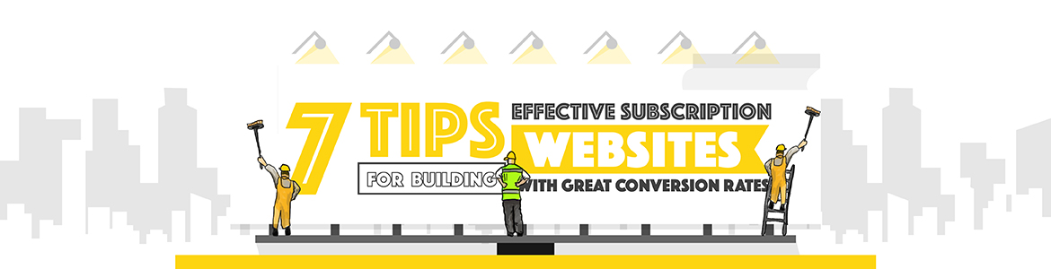 7 tips for building effective subscription websites with great conversion rates