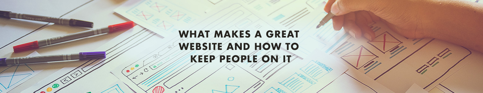 What Makes A Great Website And How To Keep People On It