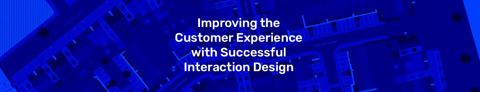 Improving the Customer Experience with Successful Interaction Design